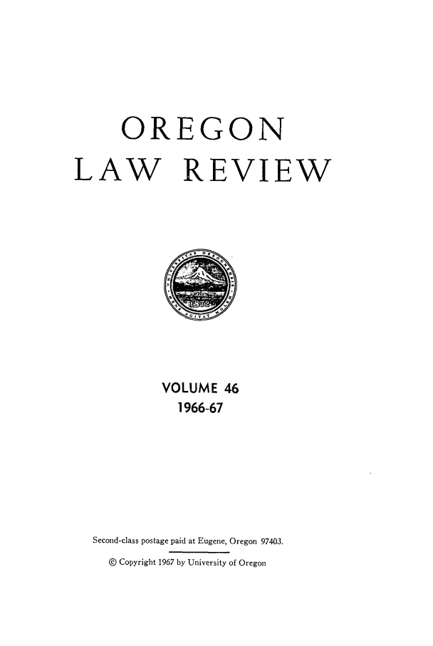 handle is hein.journals/orglr46 and id is 1 raw text is: OREGON
LAW REVIEW

VOLUME 46
1966-67
Second-class postage paid at Eugene, Oregon 97403.
@ Copyright 1967 by University of Oregon


