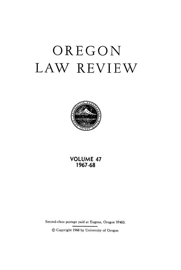handle is hein.journals/orglr47 and id is 1 raw text is: OREGON
LAW REVIEW
VOLUME 47
1967-68
Second-class postage paid at Eugene, Oregon 97403.
@ Copyright 1968 by University of Oregon


