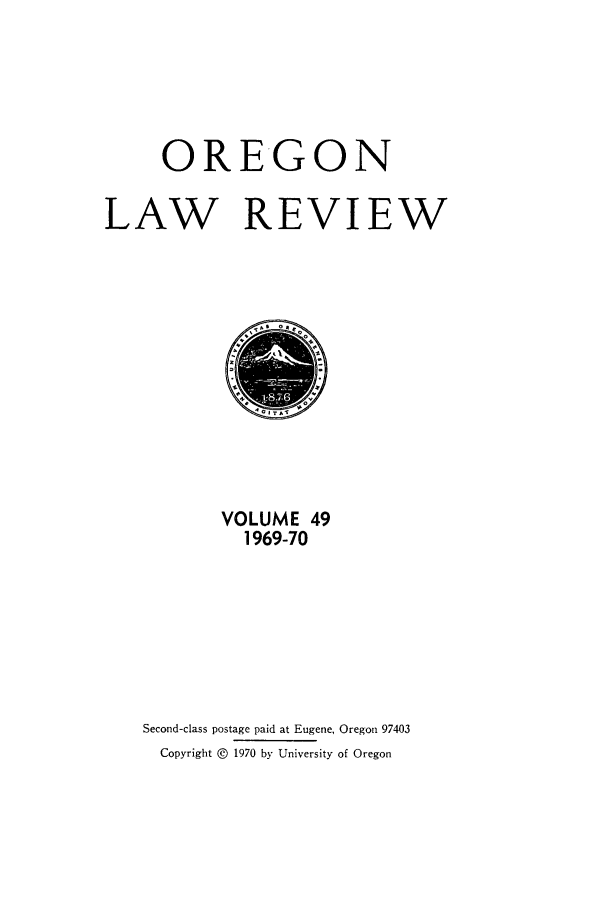handle is hein.journals/orglr49 and id is 1 raw text is: OREGON
LAW REVIEW

VOLUME 49
1969-70
Second-class postage paid at Eugene, Oregon 97403
Copyright © 1970 by University of Oregon


