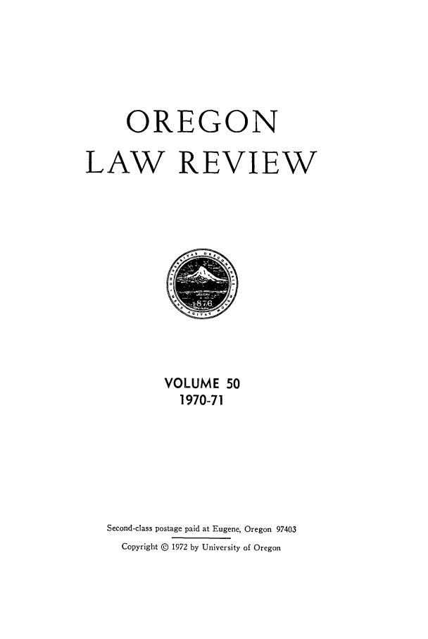 handle is hein.journals/orglr50 and id is 1 raw text is: OREGON
LAW REVIEW

VOLUME 50
1970-71
Second-class postage paid at Eugene, Oregon 97403
Copyright © 1972 by University of Oregon


