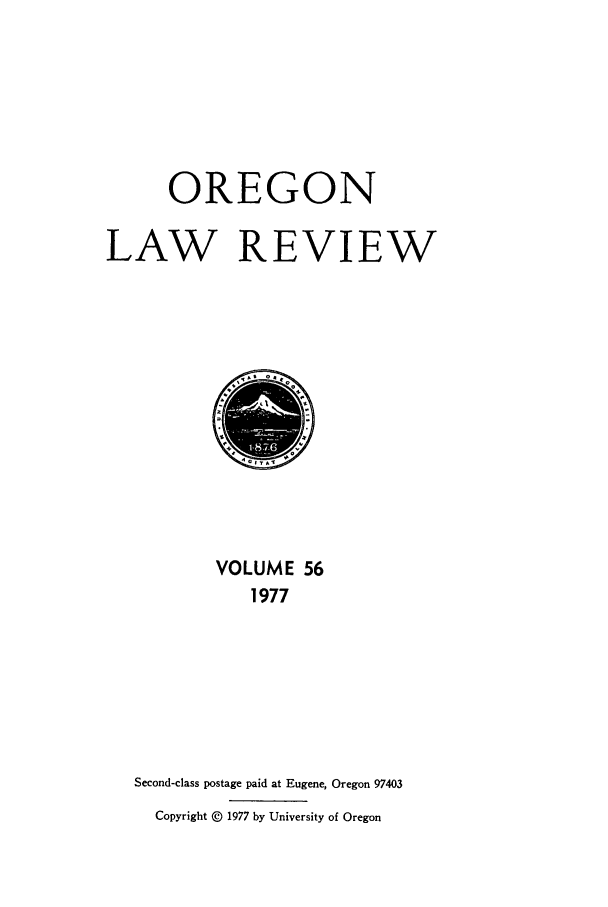 handle is hein.journals/orglr56 and id is 1 raw text is: OREGON
LAW REVIEW

VOLUME 56
1977
Second-class postage paid at Eugene, Oregon 97403
Copyright (D 1977 by University of Oregon


