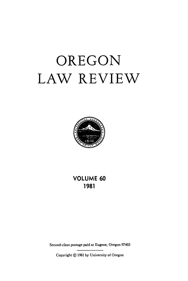 handle is hein.journals/orglr60 and id is 1 raw text is: OREGON
LAW REVIEW

VOLUME 60
1981
Second-class postage paid at Eugene, Oregon 97403
Copyright @ 1981 by University of Oregon



