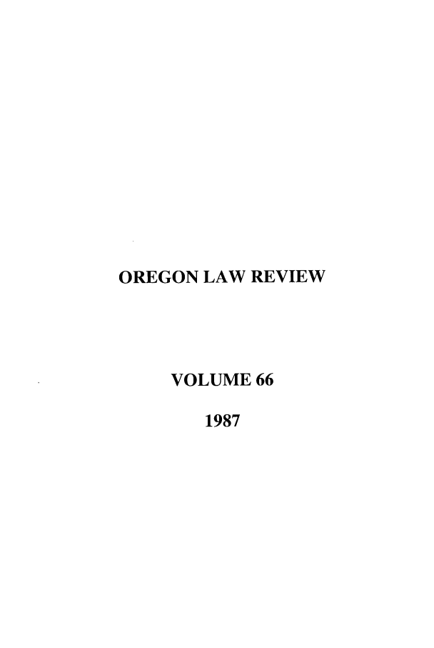 handle is hein.journals/orglr66 and id is 1 raw text is: OREGON LAW REVIEW
VOLUME 66
1987


