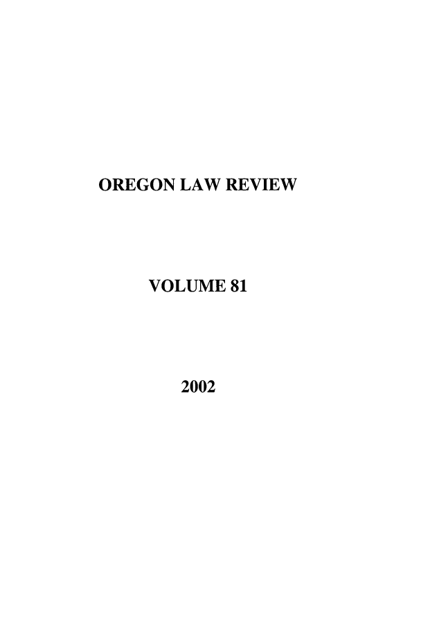 handle is hein.journals/orglr81 and id is 1 raw text is: OREGON LAW REVIEW
VOLUME 81
2002


