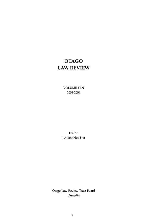 handle is hein.journals/otago10 and id is 1 raw text is: OTAGO
LAW REVIEW
VOLUME TEN
2001-2004
Editor:
J Allan (Nos 1-4)
Otago Law Review Trust Board
Dunedin


