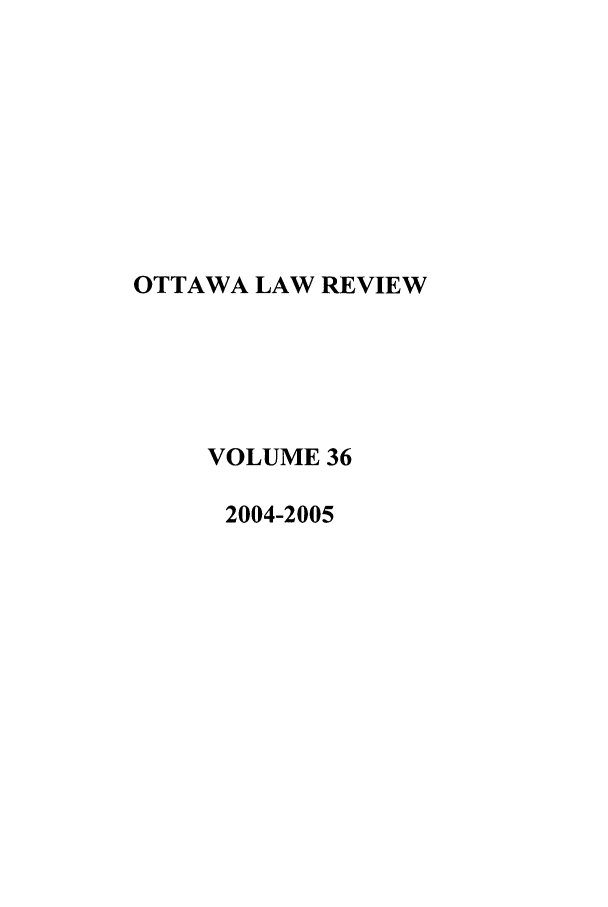 handle is hein.journals/ottlr36 and id is 1 raw text is: OTTAWA LAW REVIEW
VOLUME 36
2004-2005


