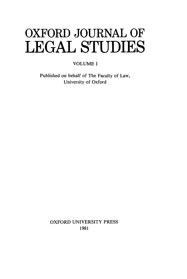 handle is hein.journals/oxfjls1 and id is 1 raw text is: OXFORD JOURNAL OF
LEGAL STUDIES
VOLUME I
Published on behalf of The Faculty of Law,
University of Oxford
OXFORD UNIVERSITY PRESS
1981


