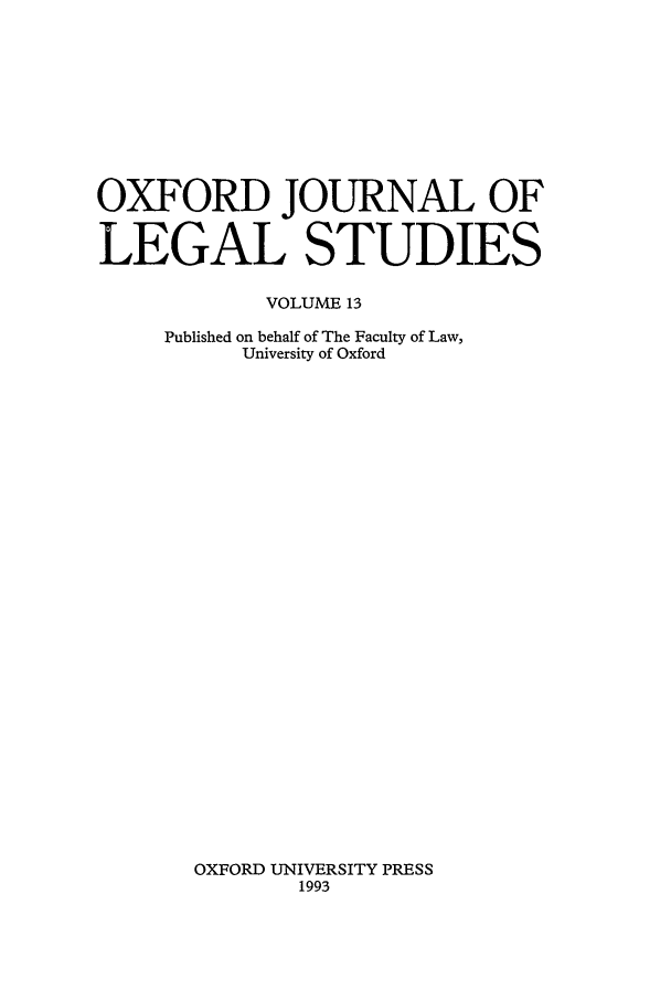 handle is hein.journals/oxfjls13 and id is 1 raw text is: OXFORD JOURNAL OF
LEGAL STUDIES
VOLUME 13
Published on behalf of The Faculty of Law,
University of Oxford

OXFORD UNIVERSITY PRESS
1993


