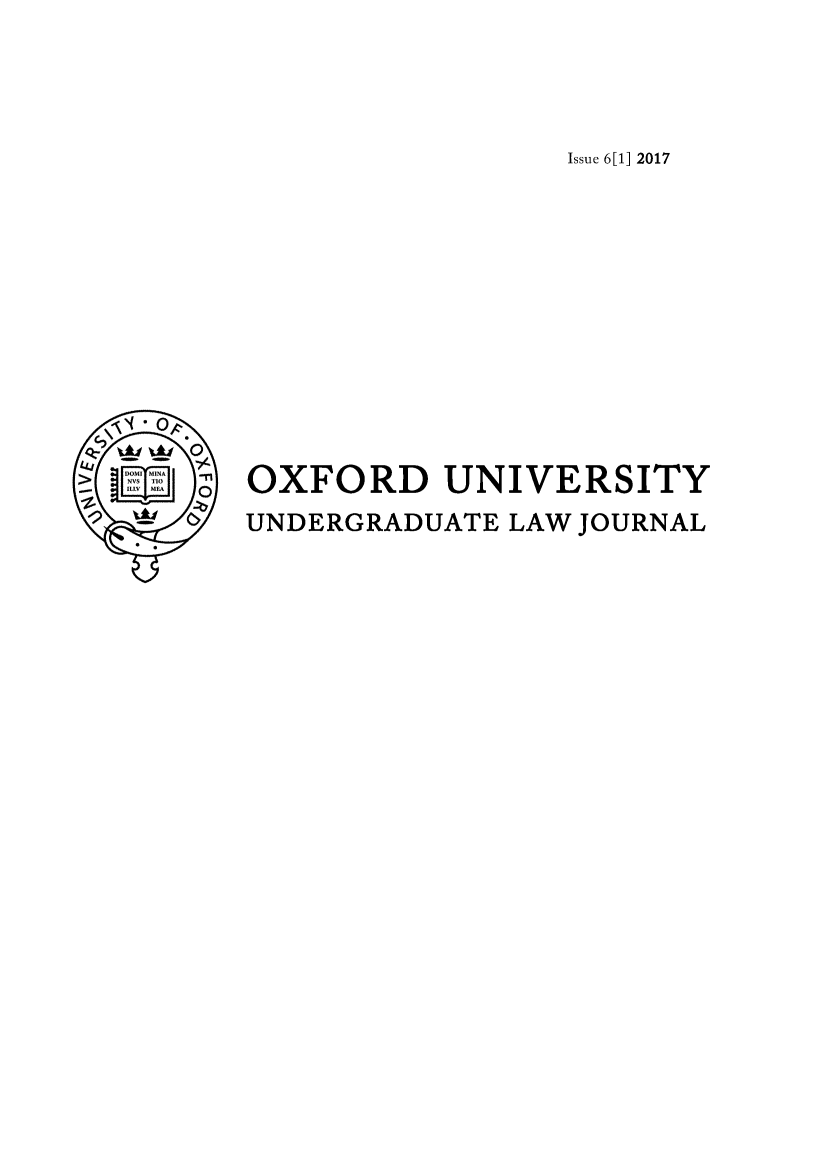 handle is hein.journals/oxfuniv6 and id is 1 raw text is: 






Issue 6[1] 2017


  C17 0

>     0n


OXFORD UNIVERSITY

UNDERGRADUATE LAW JOURNAL


