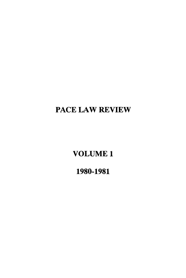 handle is hein.journals/pace1 and id is 1 raw text is: PACE LAW REVIEW
VOLUME 1
1980-1981


