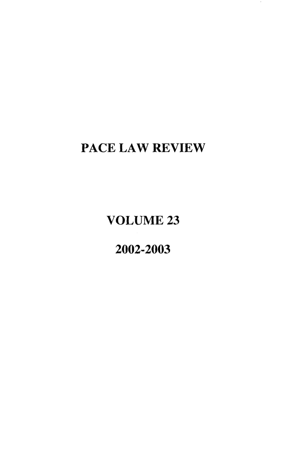 handle is hein.journals/pace23 and id is 1 raw text is: PACE LAW REVIEW
VOLUME 23
2002-2003


