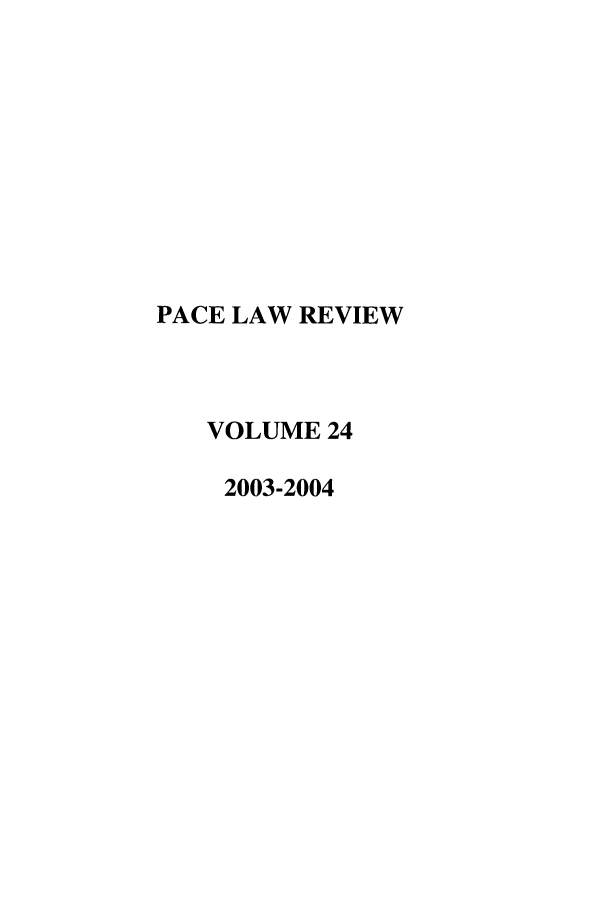 handle is hein.journals/pace24 and id is 1 raw text is: PACE LAW REVIEW
VOLUME 24
2003-2004



