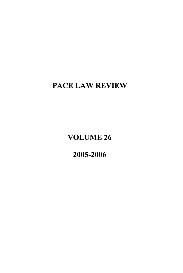 handle is hein.journals/pace26 and id is 1 raw text is: PACE LAW REVIEW
VOLUME 26
2005-2006


