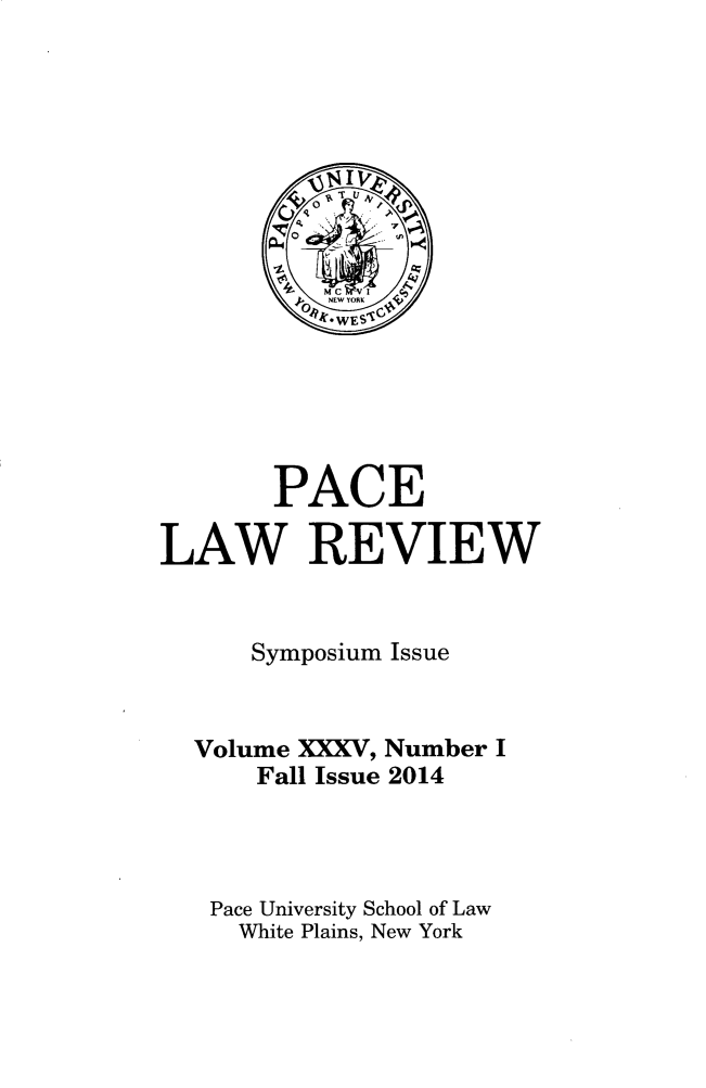 handle is hein.journals/pace35 and id is 1 raw text is: PACE
LAW REVIEW
Symposium Issue
Volume XXXV, Number I
Fall Issue 2014
Pace University School of Law
White Plains, New York


