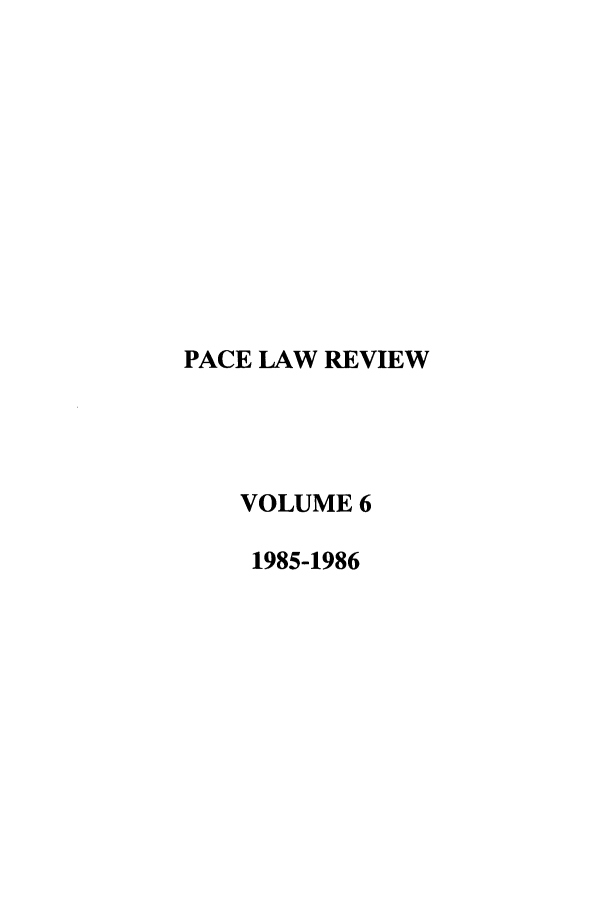 handle is hein.journals/pace6 and id is 1 raw text is: PACE LAW REVIEW
VOLUME 6
1985-1986


