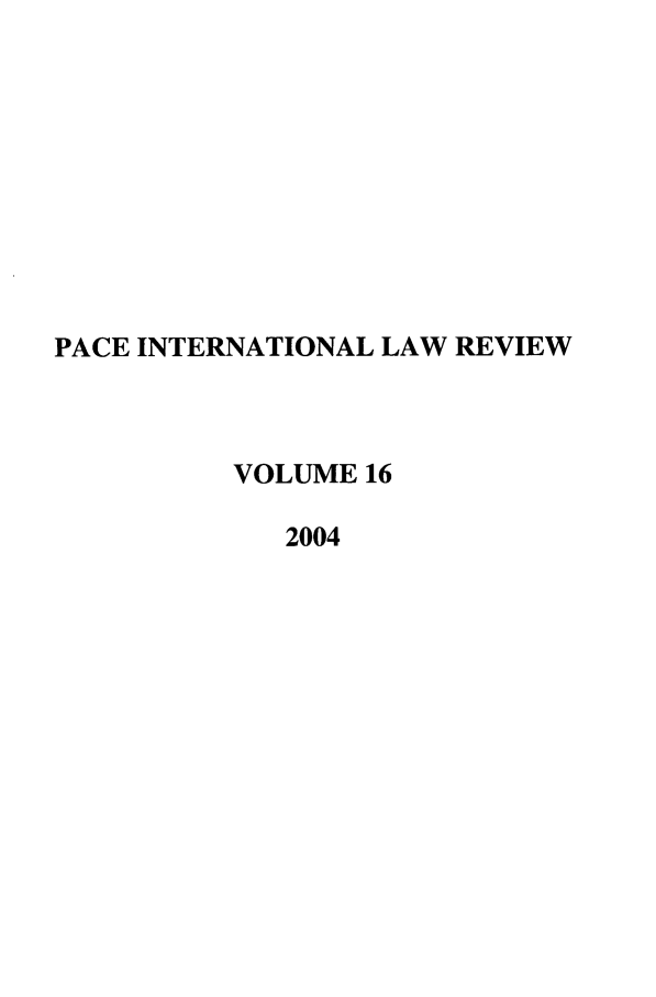 handle is hein.journals/pacinlwr16 and id is 1 raw text is: PACE INTERNATIONAL LAW REVIEW
VOLUME 16
2004


