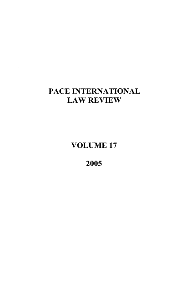 handle is hein.journals/pacinlwr17 and id is 1 raw text is: PACE INTERNATIONAL
LAW REVIEW
VOLUME 17
2005


