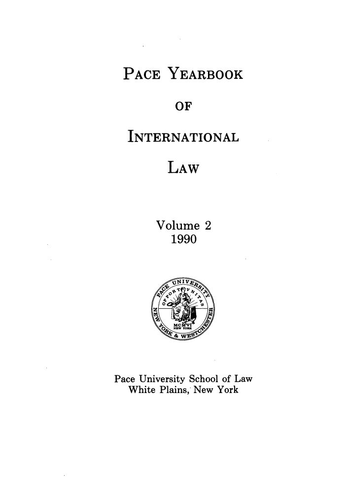 handle is hein.journals/pacinlwr2 and id is 1 raw text is: YEARBOOK

OF

INTERNATIONAL
LAW
Volume 2
1990

Pace University School of Law
White Plains,, New York

PACE


