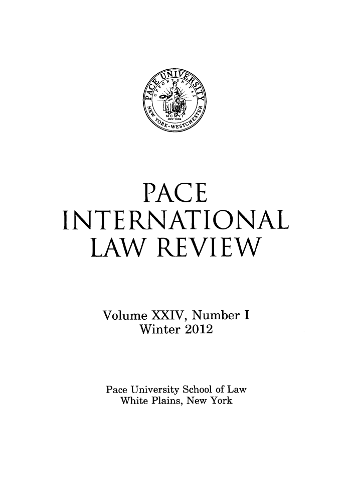 handle is hein.journals/pacinlwr24 and id is 1 raw text is: PACE
INTERNATIONAL
LAW REVIEW
Volume XXIV, Number I
Winter 2012
Pace University School of Law
White Plains, New York


