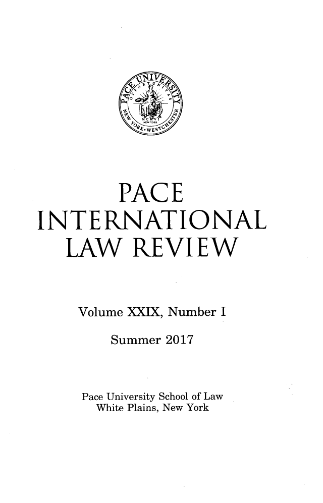 handle is hein.journals/pacinlwr29 and id is 1 raw text is: 












         PACE

INTERNATIONAL

   LAW REVIEW



   Volume XXIX, Number I

        Summer 2017



     Pace University School of Law
     White Plains, New York


