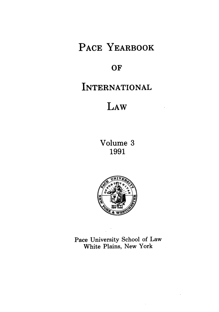 handle is hein.journals/pacinlwr3 and id is 1 raw text is: YEARBOOK

OF

INTERNATIONAL
LAW
Volume 3
1991

Pace University School of Law
White Plains, New York

PACE


