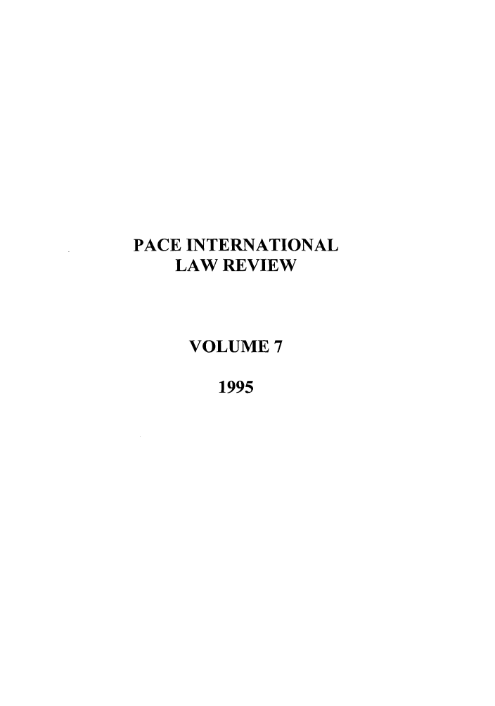 handle is hein.journals/pacinlwr7 and id is 1 raw text is: PACE INTERNATIONAL
LAW REVIEW
VOLUME 7
1995


