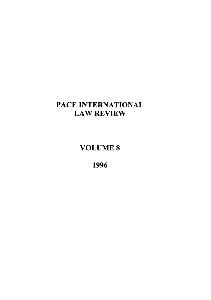handle is hein.journals/pacinlwr8 and id is 1 raw text is: PACE INTERNATIONAL
LAW REVIEW
VOLUME 8
1996



