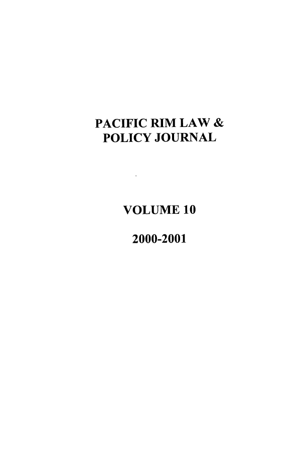 handle is hein.journals/pacrimlp10 and id is 1 raw text is: PACIFIC RIM LAW &
POLICY JOURNAL
VOLUME 10
2000-2001


