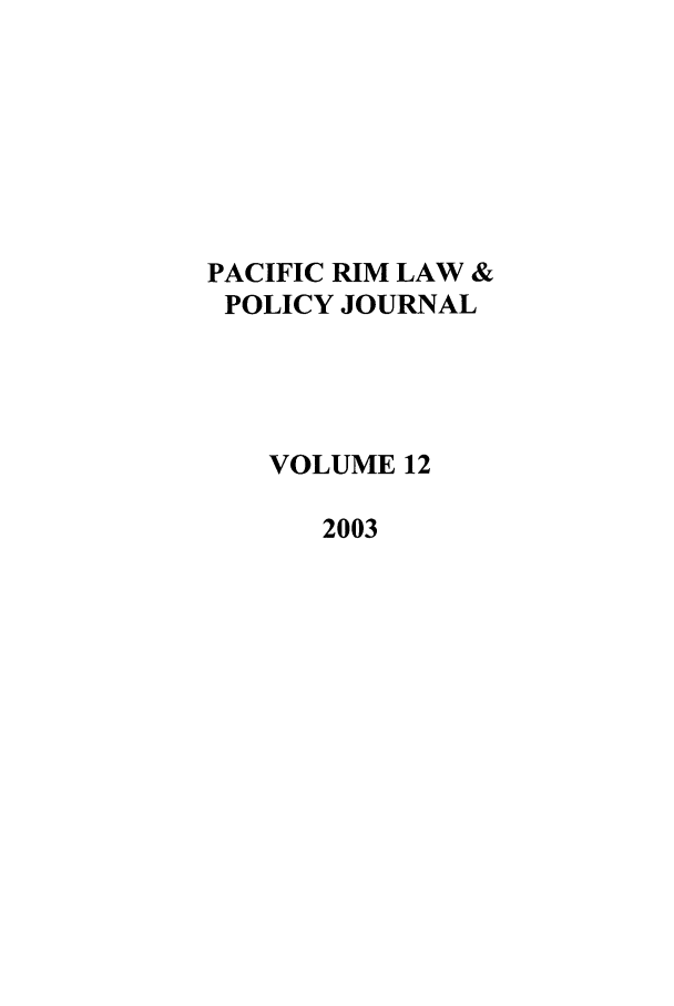 handle is hein.journals/pacrimlp12 and id is 1 raw text is: PACIFIC RIM LAW &
POLICY JOURNAL
VOLUME 12
2003


