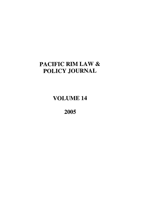 handle is hein.journals/pacrimlp14 and id is 1 raw text is: PACIFIC RIM LAW &
POLICY JOURNAL
VOLUME 14
2005


