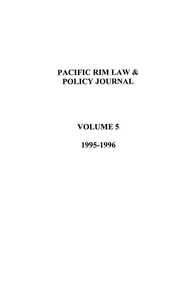 handle is hein.journals/pacrimlp5 and id is 1 raw text is: PACIFIC RIM LAW &
POLICY JOURNAL
VOLUME 5
1995-1996


