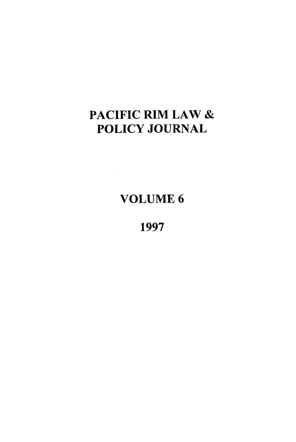 handle is hein.journals/pacrimlp6 and id is 1 raw text is: PACIFIC RIM LAW &
POLICY JOURNAL
VOLUME 6
1997


