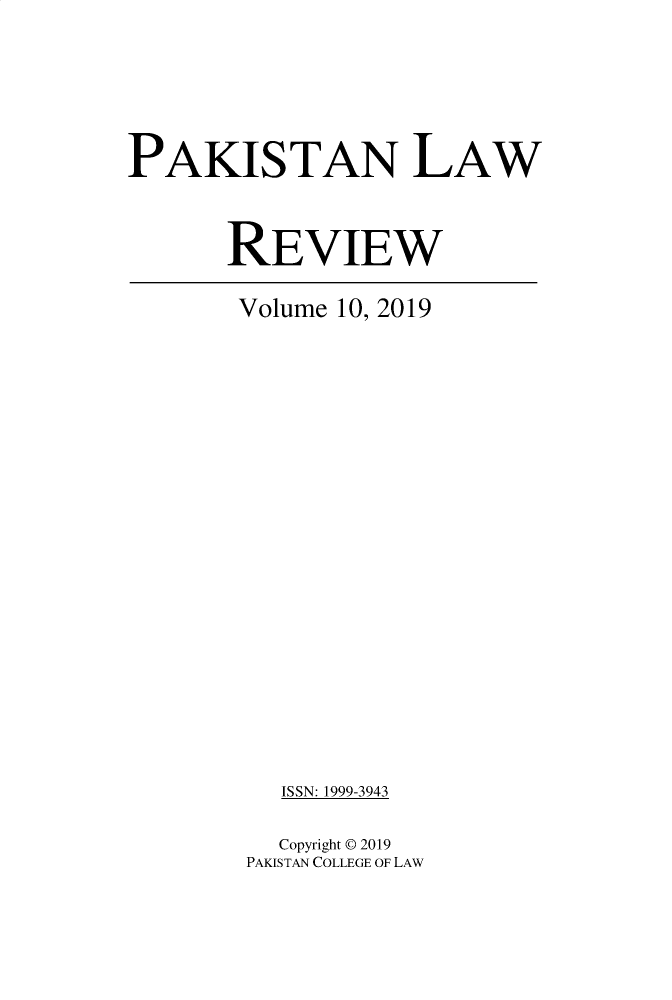 handle is hein.journals/pakislr10 and id is 1 raw text is: 





PAKISTAN LAW



       REVIEW

       Volume 10, 2019




















          ISSN: 1999-3943

          Copyright @ 2019
        PAKISTAN COLLEGE OF LAW


