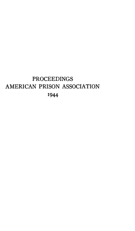 handle is hein.journals/panectiop58 and id is 1 raw text is: PROCEEDINGS
AMERICAN PRISON ASSOCIATION
1944


