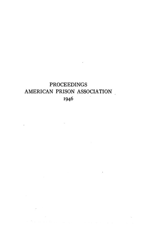 handle is hein.journals/panectiop60 and id is 1 raw text is: PROCEEDINGS
AMERICAN PRISON ASSOCIATION
1946


