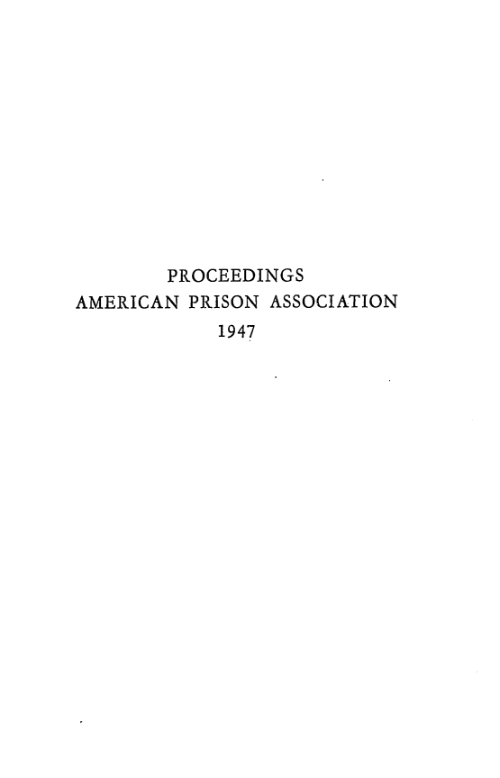 handle is hein.journals/panectiop61 and id is 1 raw text is: PROCEEDINGS
AMERICAN PRISON ASSOCIATION
1947


