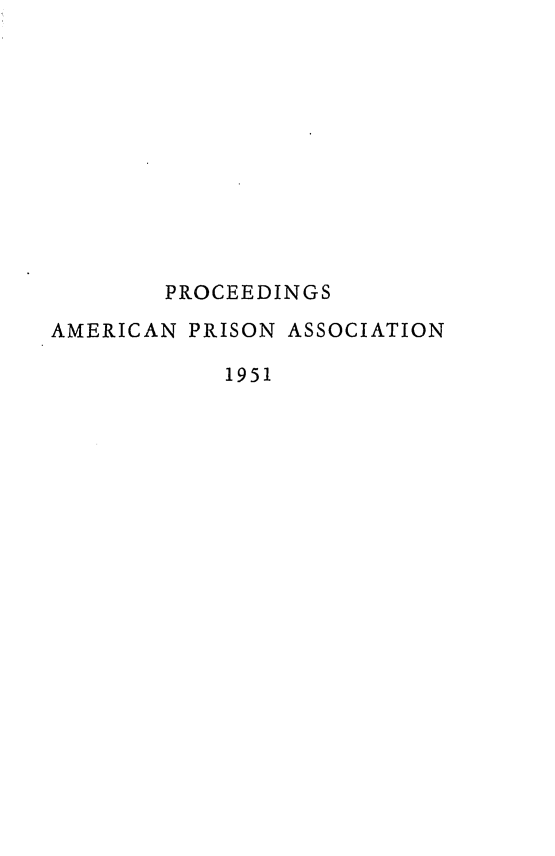 handle is hein.journals/panectiop65 and id is 1 raw text is: PROCEEDINGS
AMERICAN PRISON ASSOCIATION
1951


