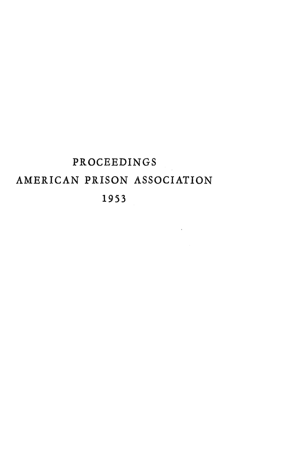 handle is hein.journals/panectiop67 and id is 1 raw text is: PROCEEDINGS
AMERICAN PRISON ASSOCIATION
1953


