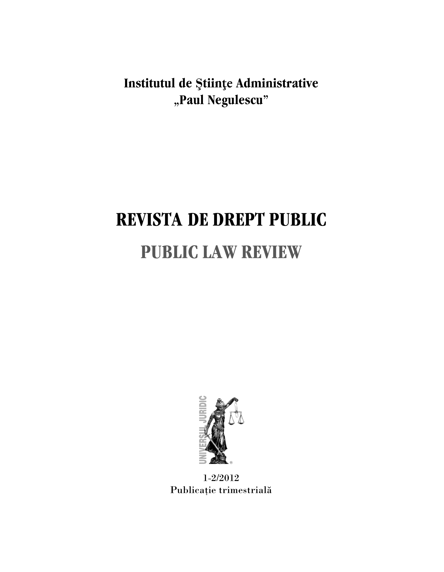 handle is hein.journals/pblwview12 and id is 1 raw text is: Institutul de Stiinte Administrative
,,Paul Negulescu
REVISTA DE DREPT PUBLIC
1-2/2012
Publicatie trimestrialå


