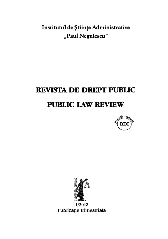 handle is hein.journals/pblwview13 and id is 1 raw text is: Institutul de Stiinte Administrative
,,Paul Negulescu
REVISTA DE DREPT PUBLIC
PUBLIC LAW REVIEW

1/2013
Publicatie trimestrialA


