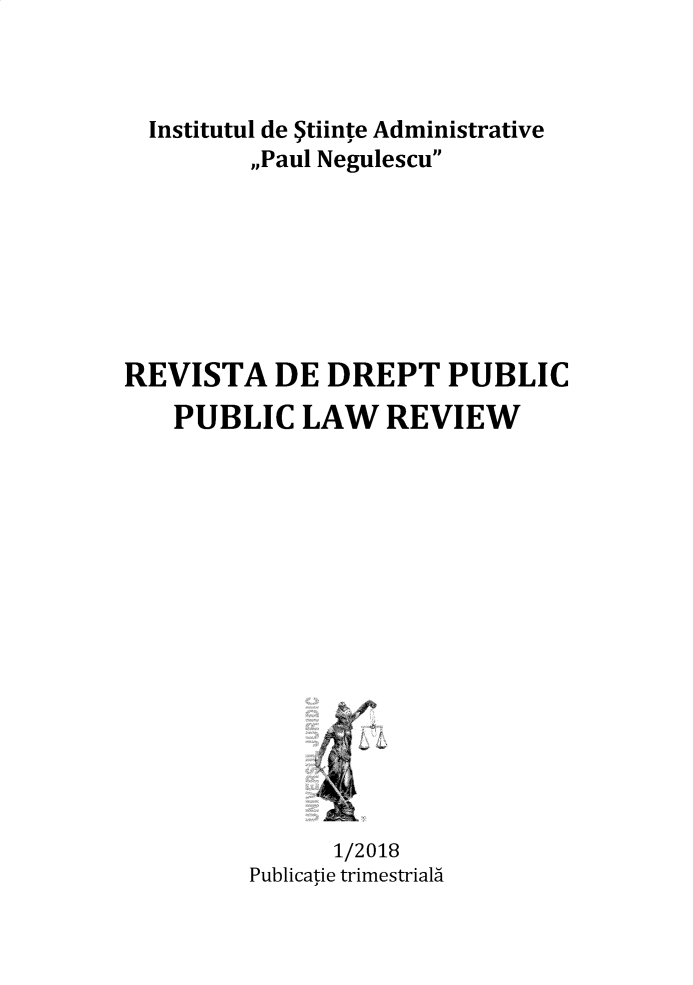 handle is hein.journals/pblwview2018 and id is 1 raw text is: 



  Institutul de Stiinte Administrative
         ,,Paul Negulescu







REVISTA DE DREPT PUBLIC
    PUBLIC LAW REVIEW















               1/2018
         Publicatie trimestrialä


