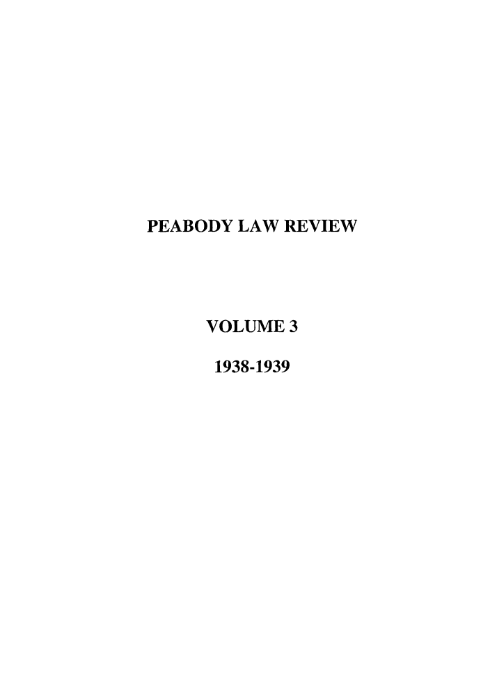 handle is hein.journals/pealr3 and id is 1 raw text is: PEABODY LAW REVIEW
VOLUME 3
1938-1939


