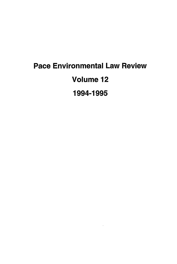 handle is hein.journals/penv12 and id is 1 raw text is: Pace Environmental Law Review
Volume 12
1994-1995


