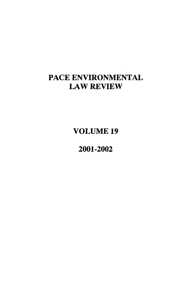 handle is hein.journals/penv19 and id is 1 raw text is: PACE ENVIRONMENTAL
LAW REVIEW
VOLUME 19
2001-2002


