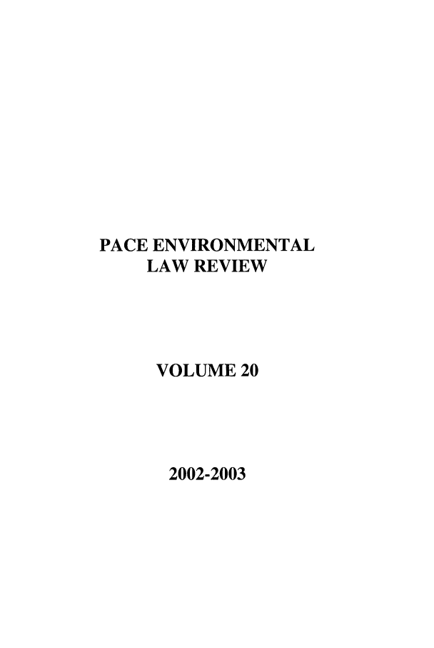 handle is hein.journals/penv20 and id is 1 raw text is: PACE ENVIRONMENTAL
LAW REVIEW
VOLUME 20

2002-2003


