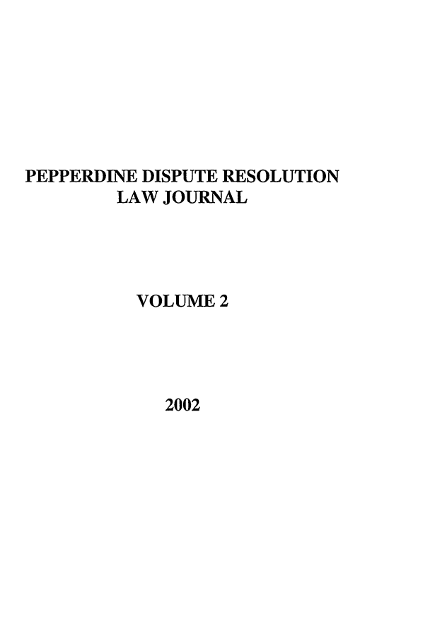 handle is hein.journals/pepds2 and id is 1 raw text is: PEPPERDINE DISPUTE RESOLUTION
LAW JOURNAL
VOLUME 2

2002


