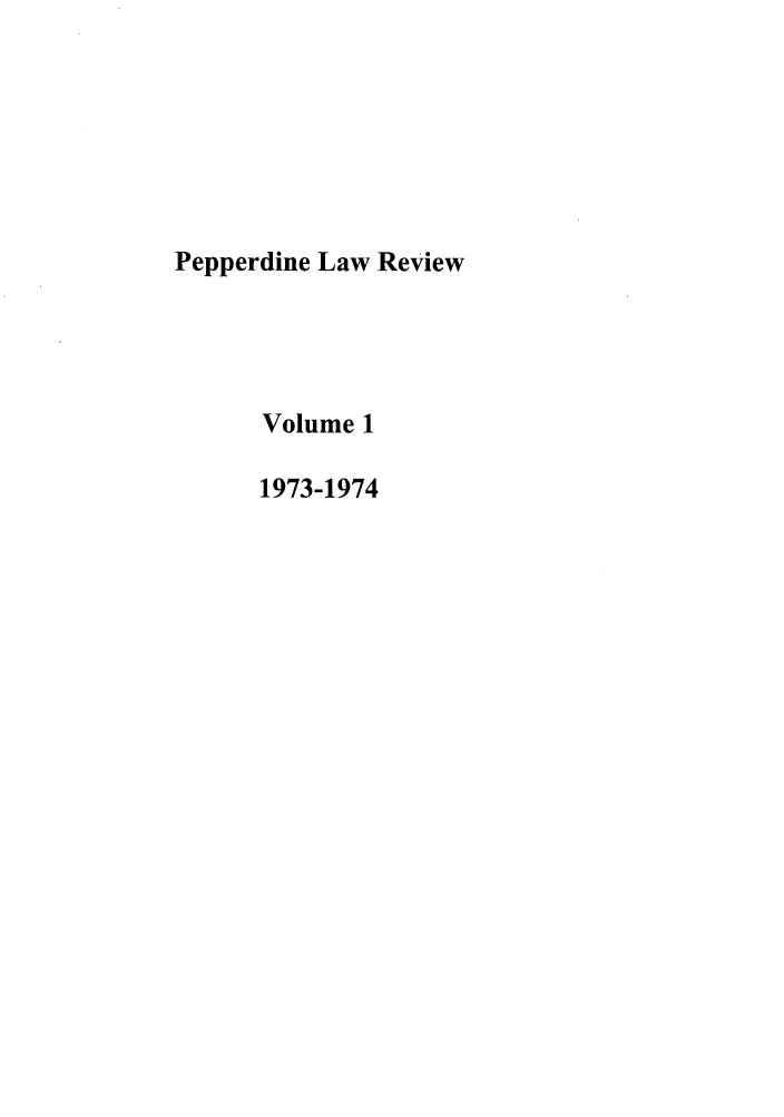 handle is hein.journals/pepplr1 and id is 1 raw text is: Pepperdine Law Review
Volume 1
1973-1974


