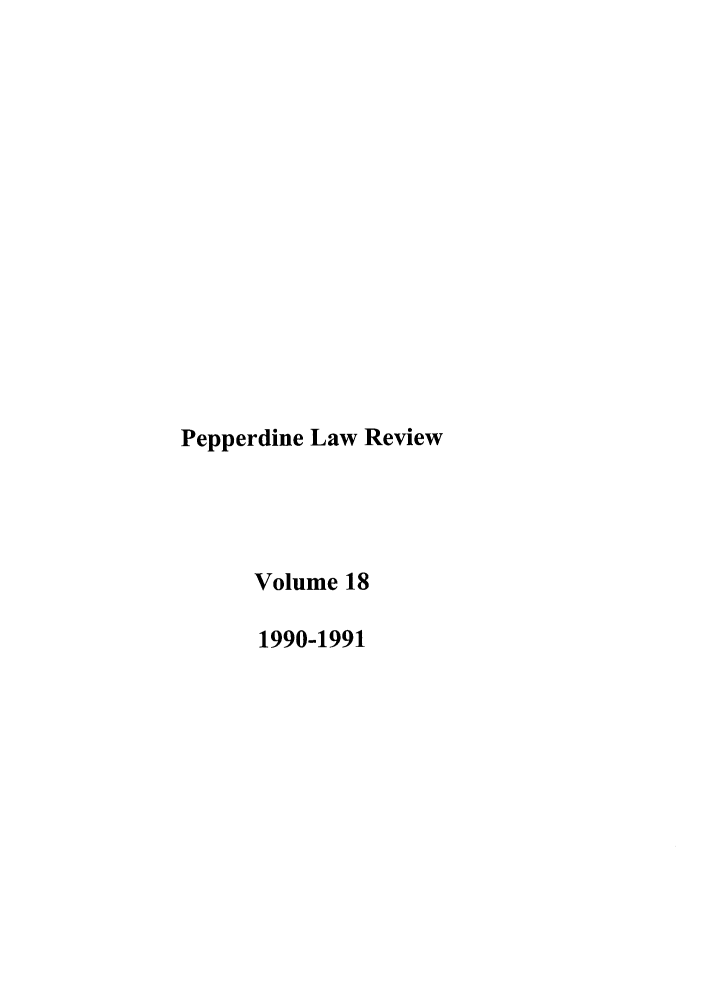 handle is hein.journals/pepplr18 and id is 1 raw text is: Pepperdine Law Review
Volume 18
1990-1991


