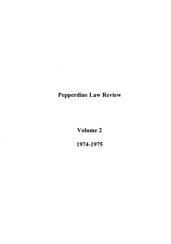 handle is hein.journals/pepplr2 and id is 1 raw text is: Pepperdine Law Review
Volume 2
1974-1975


