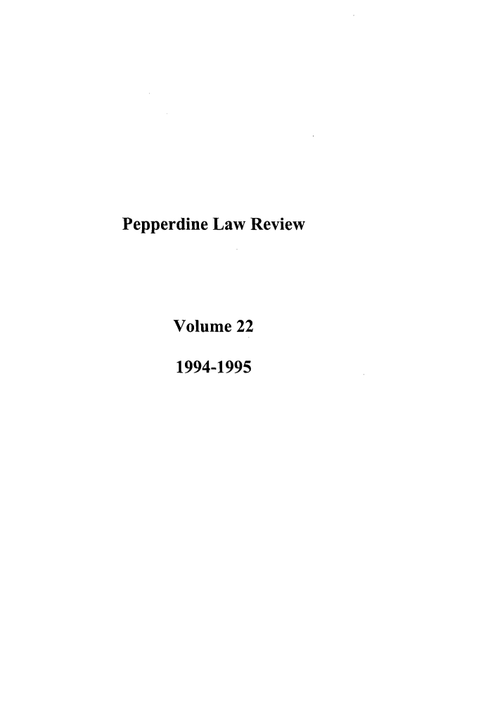 handle is hein.journals/pepplr22 and id is 1 raw text is: Pepperdine Law Review
Volume 22
1994-1995


